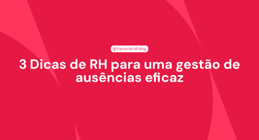 3 Dicas de RH para uma gestão de ausências eficaz