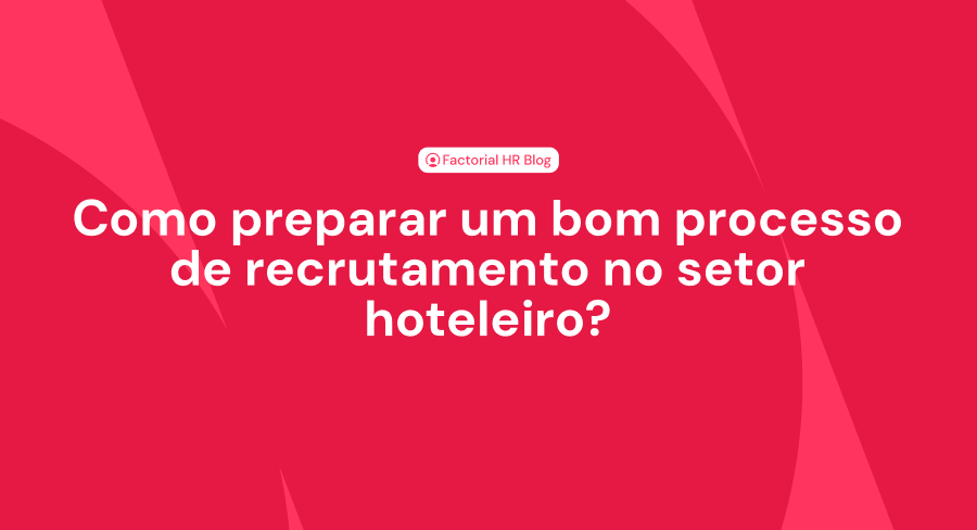 Como preparar um bom processo de recrutamento no setor hoteleiro?