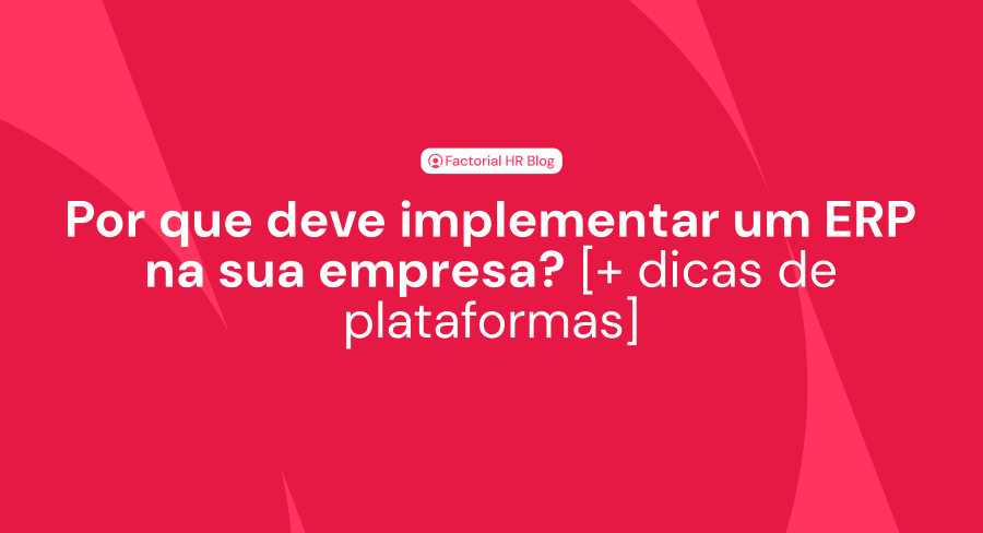 Por que deve implementar um ERP na sua empresa? [+ dicas de plataformas]