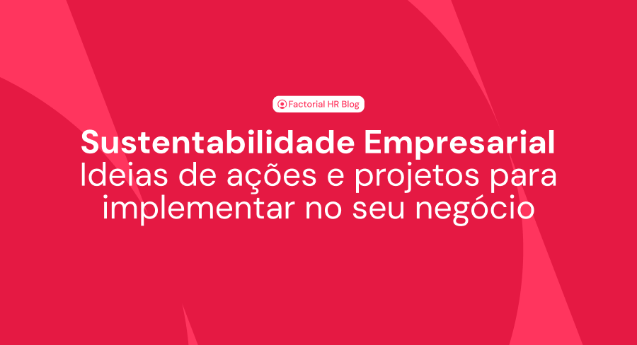 Sustentabilidade empresarial: ideias de ações e projetos para implementar no seu negócio