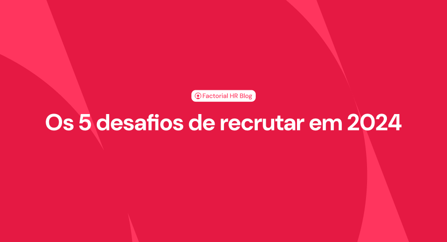 Os 5 desafios de recrutar em 2024