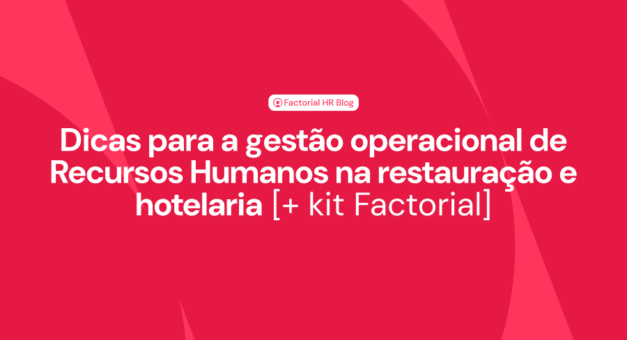 Dicas para a gestão operacional de Recursos Humanos na restauração e hotelaria [+ kit Factorial]