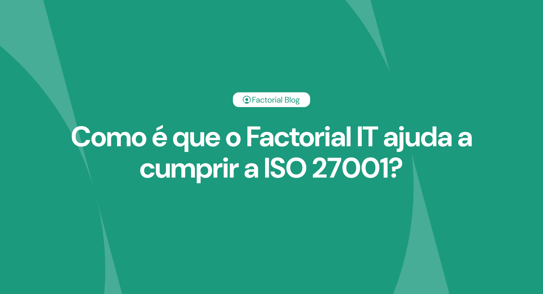 Como é que o Factorial IT ajuda a cumprir a ISO 27001?